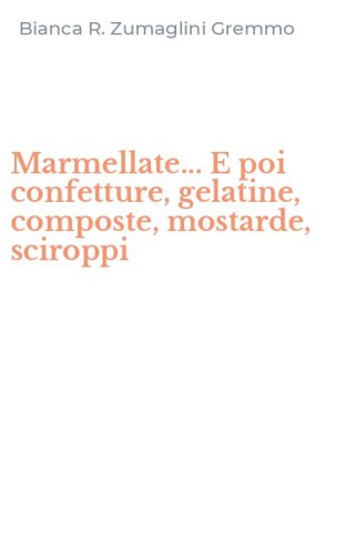 Marmellate... E poi confetture, gelatine, composte, mostarde, sciroppi