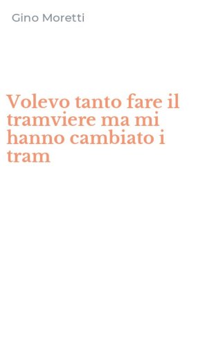 Volevo tanto fare il tramviere ma mi hanno cambiato i tram