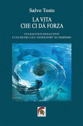 La vita che ci d&agrave; forza. Una raccolta di racconti e una ricerca sui &laquo;generatori&raquo; di umorismo