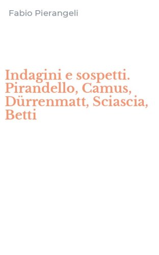 Indagini e sospetti. Pirandello, Camus, D&uuml;rrenmatt, Sciascia, Betti