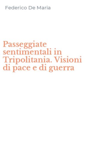Passeggiate sentimentali in Tripolitania. Visioni di pace e di guerra