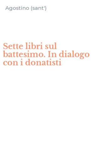 Sette libri sul battesimo. In dialogo con i donatisti