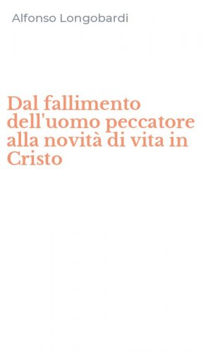 Dal fallimento dell'uomo peccatore alla novit&agrave; di vita in Cristo - PER UNA NUOVA TEOLOGIA SPIRITUALE