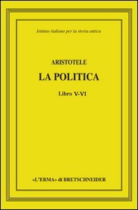 Aristotele. La politica. Libri V-VI