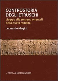 Controstoria degli etruschi. Viaggio alle sorgenti orientali della civilt&agrave; romana