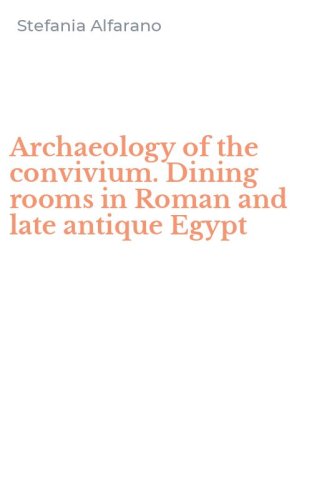 Archaeology of the convivium. Dining rooms in Roman and late antique Egypt