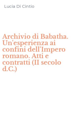 Archivio di Babatha. Un'esperienza ai confini dell'Impero romano. Atti e contratti (II secolo d.C.)