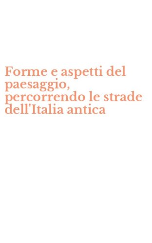 Forme e aspetti del paesaggio, percorrendo le strade dell'Italia antica