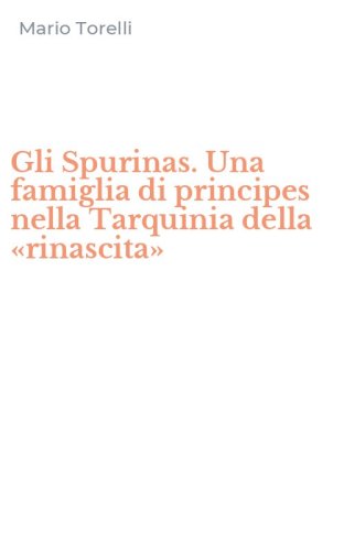 Gli Spurinas. Una famiglia di principes nella Tarquinia della &laquo;rinascita&raquo;