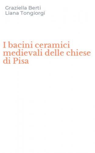 I bacini ceramici medievali delle chiese di Pisa