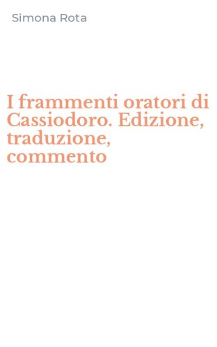 I frammenti oratori di Cassiodoro. Edizione, traduzione, commento