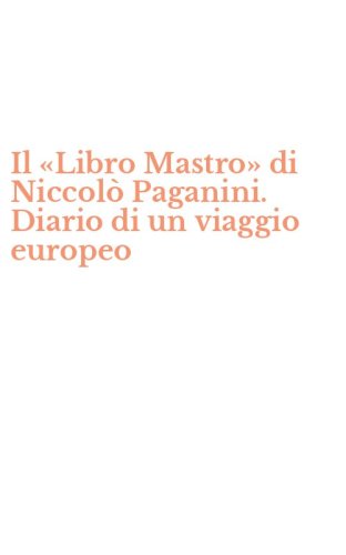 Il &laquo;Libro Mastro&raquo; di Niccol&ograve; Paganini. Diario di un viaggio europeo