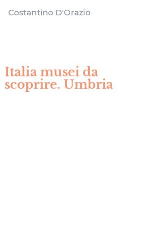 Italia musei da scoprire. Umbria