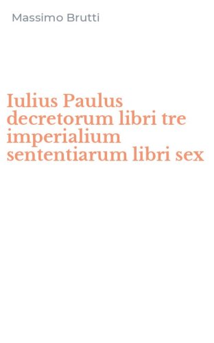 Iulius Paulus decretorum libri tre imperialium sententiarum libri sex