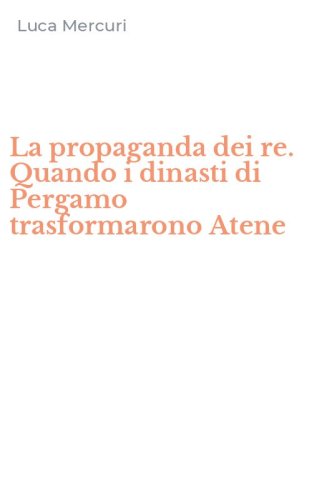 La propaganda dei re. Quando i dinasti di Pergamo trasformarono Atene