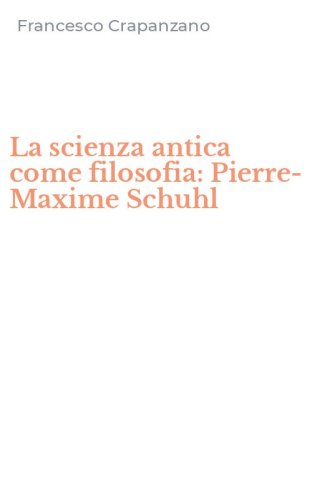 La scienza antica come filosofia: Pierre-Maxime Schuhl