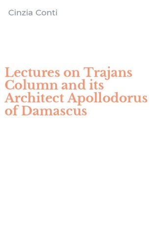 Lectures on Trajans Column and its Architect Apollodorus of Damascus
