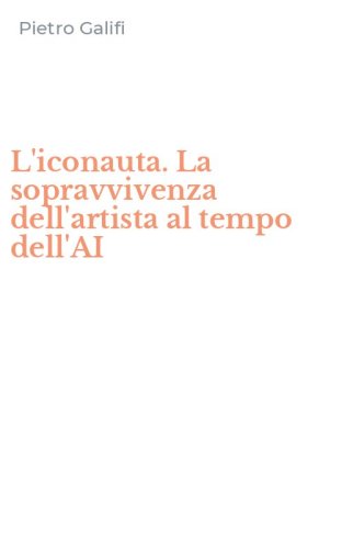 L'iconauta. La sopravvivenza dell'artista al tempo dell'AI