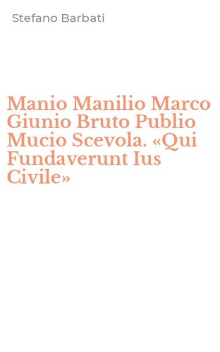 Manio Manilio Marco Giunio Bruto Publio Mucio Scevola. &laquo;Qui Fundaverunt Ius Civile&raquo;