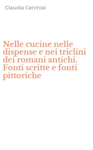 Nelle cucine nelle dispense e nei triclini dei romani antichi. Fonti scritte e fonti pittoriche