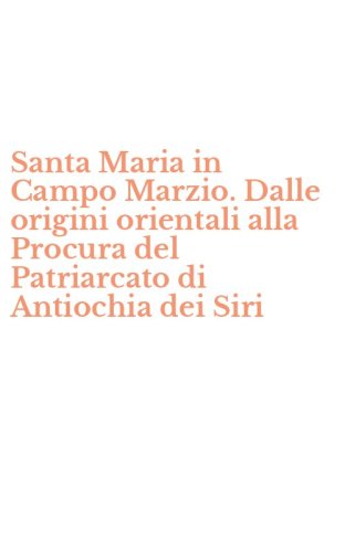 Santa Maria in Campo Marzio. Dalle origini orientali alla Procura del Patriarcato di Antiochia dei Siri