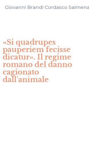 &laquo;Si quadrupes pauperiem fecisse dicatur&raquo;. Il regime romano del danno cagionato dall'animale