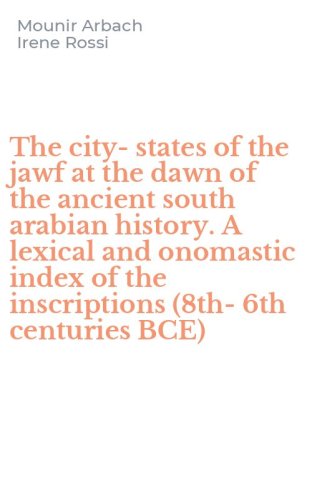 The city-states of the jawf at the dawn of the ancient south arabian history. A lexical and onomastic index of the inscriptions (8th-6th centuries BCE)