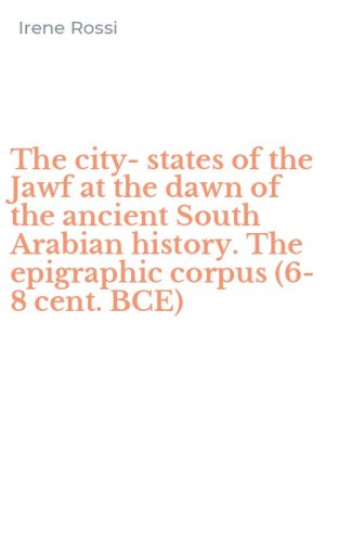 The city-states of the Jawf at the dawn of the ancient South Arabian history. The epigraphic corpus (6-8 cent. BCE)