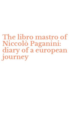 The libro mastro of Niccol&ograve; Paganini: diary of a european journey