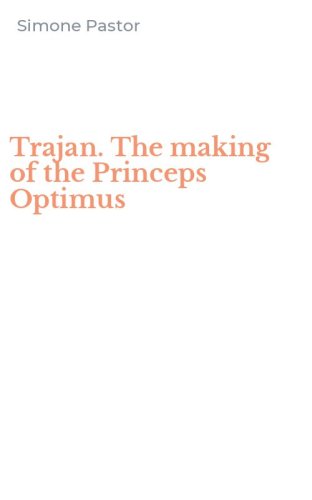 Trajan. The making of the Princeps Optimus