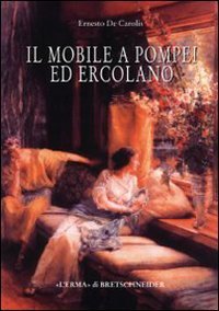 Il mobile a Pompei ed Ercolano. Letti, tavoli, sedie e armadi. Contributo alla tipologia dei mobili della prima et&agrave; imperiale