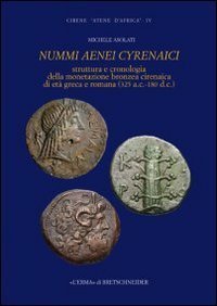 Nummi aenei cyrenaici. Struttura e cronologia della monetazione bronzea cirenaica di et&agrave; greca e romana (325 a.C.-180 d.C.)