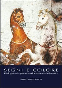 Segni e colore. Dialoghi sulla pittura tardoclassica ed ellenistica (Pavia, 9-10 marzo 2012)