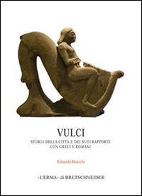 Vulci. Storia della citt&agrave; e dei suoi rapporti con greci e romani