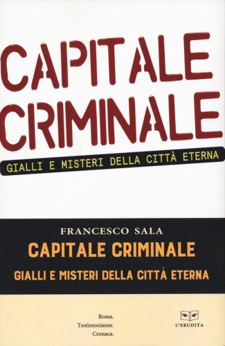 Capitale criminale. Gialli e misteri della citt&agrave; eterna