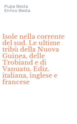 Isole nella corrente del sud. Le ultime trib&ugrave; della Nuova Guinea, delle Trobiand e di Vanuatu. Ediz. italiana, inglese e francese