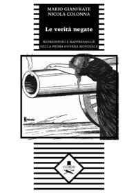 Le verit&agrave; negate. Repressioni e rappresaglie nella prima guerra mondiale