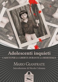Adolescenti inquieti. Caduti per la libert&agrave; durante la Resistenza