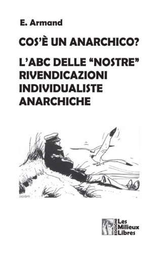 Cos'&egrave; un anarchico? L'abc delle &laquo;nostre&raquo; rivendicazioni individualiste anarchiche