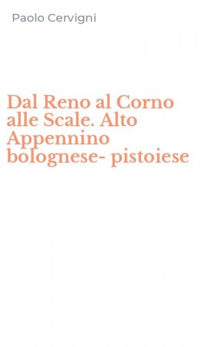 Dal Reno al Corno alle Scale. Alto Appennino bolognese-pistoiese