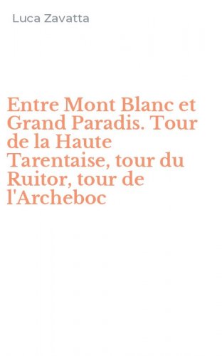 Entre Mont Blanc et Grand Paradis. Tour de la Haute Tarentaise, tour du Ruitor, tour de l'Archeboc