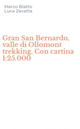 Gran San Bernardo, valle di Ollomont trekking. Con cartina 1:25.000