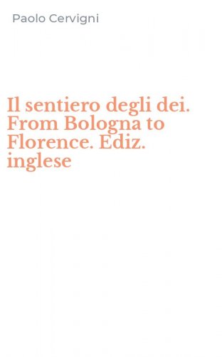 Il sentiero degli dei. From Bologna to Florence. Ediz. inglese