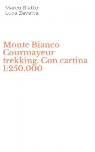 Monte Bianco Courmayeur trekking. Con cartina 1:250.000