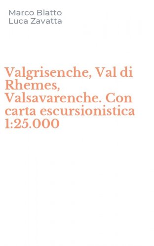 Valgrisenche, Val di Rhemes, Valsavarenche. Con carta escursionistica 1:25.000