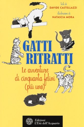Gatti ritratti. Le avventure di cinquanta felini (pi&ugrave; uno)