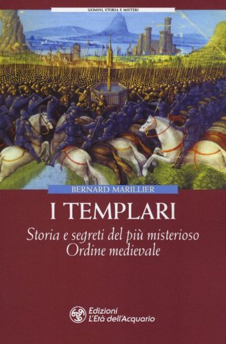 I Templari. Storia e segreti del pi&ugrave; misterioso Ordine medievale