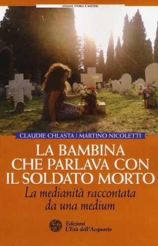 La bambina che parlava con il soldato morto. La medianit&agrave; raccontata da una medium