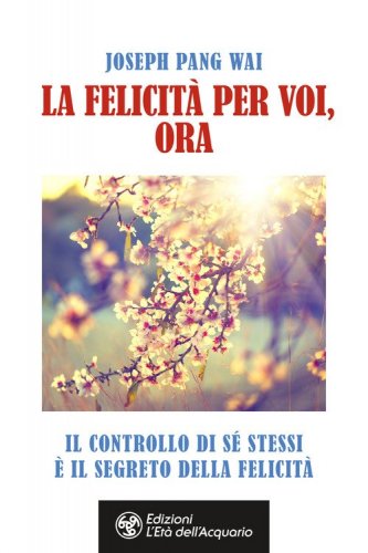 La felicit&agrave; per voi, ora. Il controllo di s&eacute; stessi &egrave; il segreto della felicit&agrave;