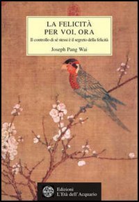 La felicit&agrave; per voi, ora. Il controllo di se stessi e il segreto della felicit&agrave;